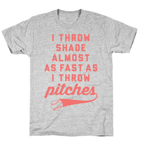 I Throw Shade Almost As Fast As I Throw Pitches T-Shirt