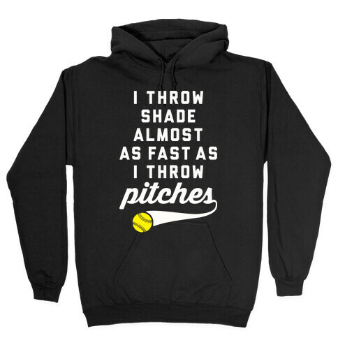 I Throw Shade Almost As Fast As I Throw Pitches Hooded Sweatshirt