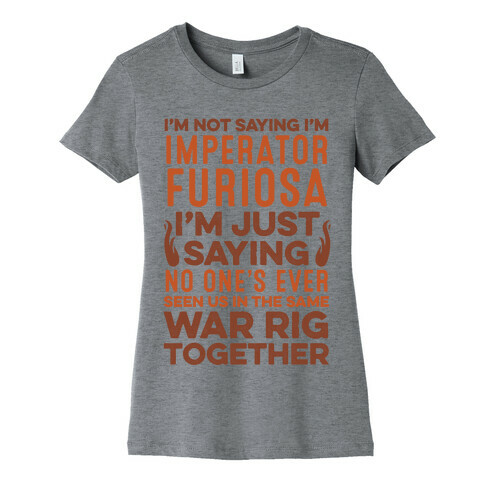 I'm Not Saying I'm Imperator Furiosa Womens T-Shirt