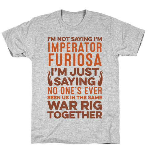 I'm Not Saying I'm Imperator Furiosa T-Shirt