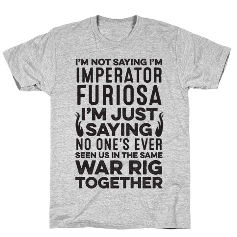 I'm Not Saying I'm Imperator Furiosa T-Shirt