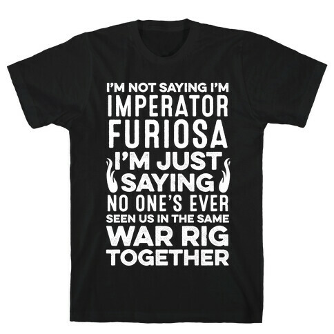 I'm Not Saying I'm Imperator Furiosa T-Shirt