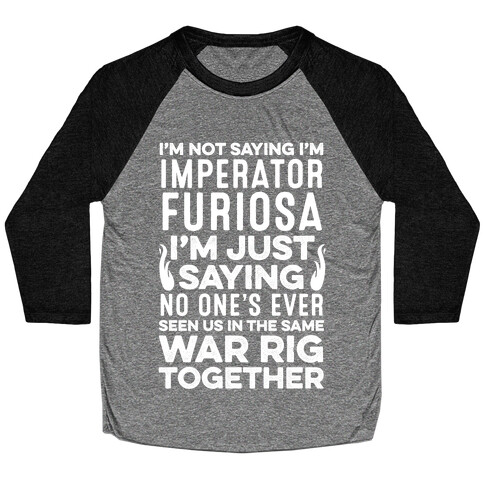 I'm Not Saying I'm Imperator Furiosa Baseball Tee