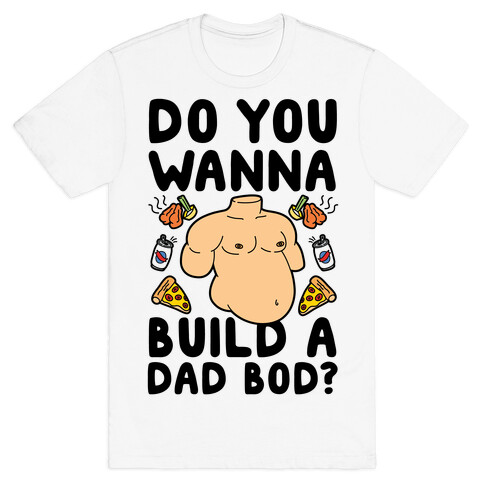 Do You Wanna Build A Dad Bod T-Shirt