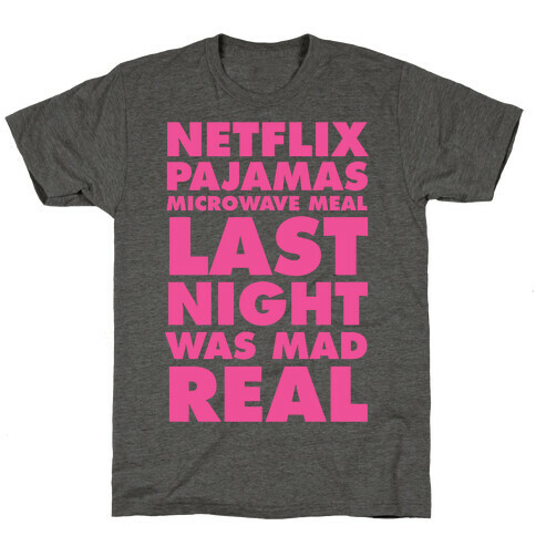 Netflix, Pajamas, Microwave Meal, Last Night Was Mad Real T-Shirt