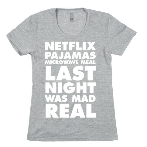 Netflix, Pajamas, Microwave Meal, Last Night Was Mad Real Womens T-Shirt