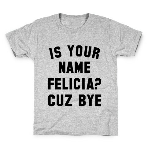 Is Your Name Felicia? Cuz Bye Kids T-Shirt