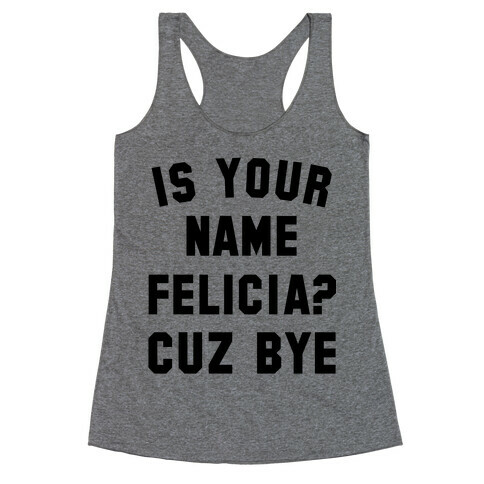 Is Your Name Felicia? Cuz Bye Racerback Tank Top