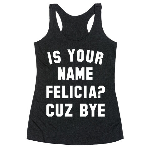 Is Your Name Felicia? Cuz Bye Racerback Tank Top