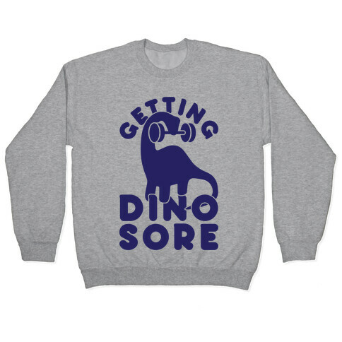 Getting Dino-Sore Pullover