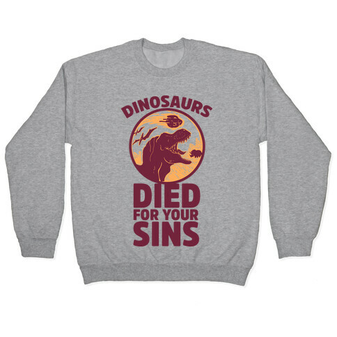 Dinosaurs Died For Your Sins Pullover