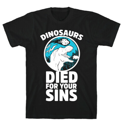 Dinosaurs Died For Your Sins T-Shirt