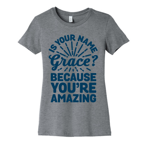 Is Your Name Grace? Cause You're amazing Womens T-Shirt