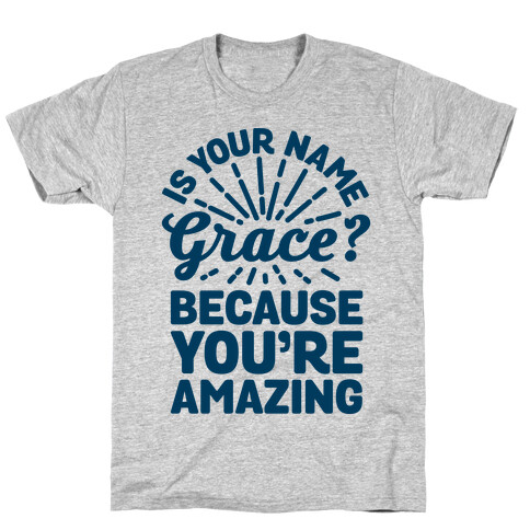 Is Your Name Grace? Cause You're amazing T-Shirt