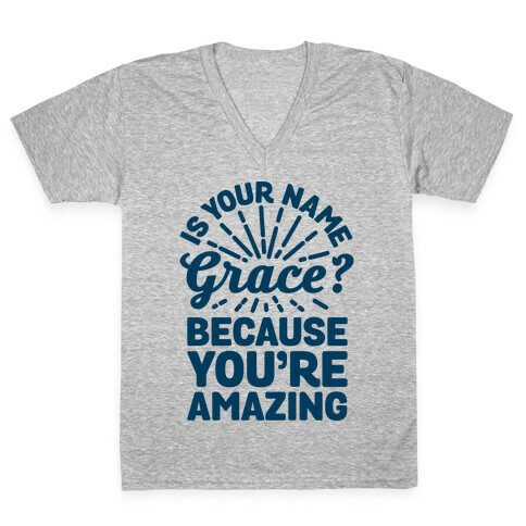 Is Your Name Grace? Cause You're amazing V-Neck Tee Shirt