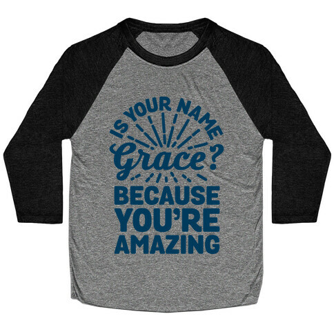 Is Your Name Grace? Cause You're amazing Baseball Tee