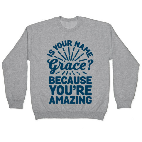 Is Your Name Grace? Cause You're amazing Pullover