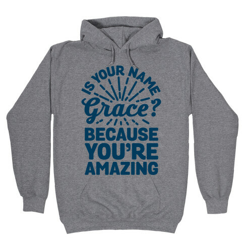 Is Your Name Grace? Cause You're amazing Hooded Sweatshirt