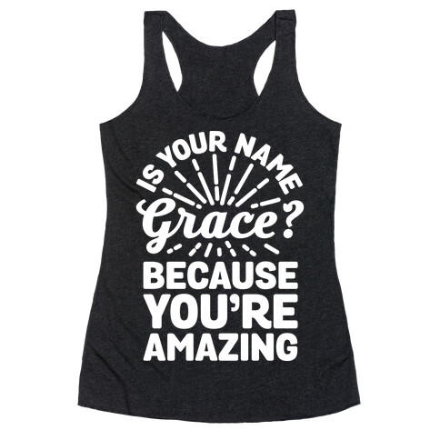 Is Your Name Grace? Cause You're amazing Racerback Tank Top