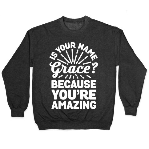 Is Your Name Grace? Cause You're amazing Pullover