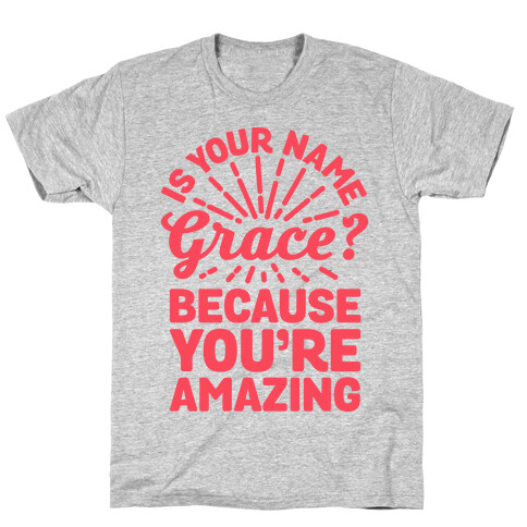 Is Your Name Grace? Cause You're amazing T-Shirt