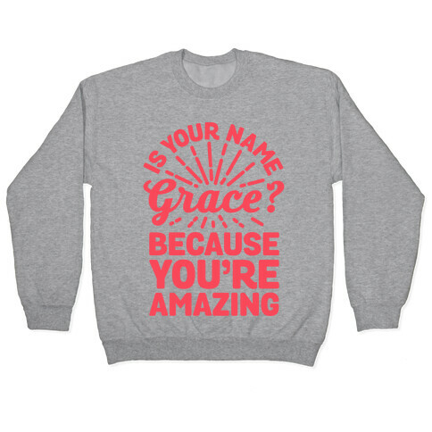 Is Your Name Grace? Cause You're amazing Pullover