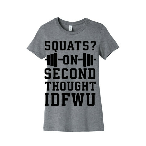Squats? On Second Thought IDFWU Womens T-Shirt