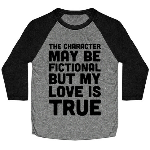 The Character May Be Fictional But My Love Is True Baseball Tee