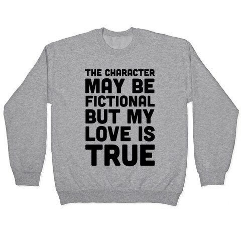 The Character May Be Fictional But My Love Is True Pullover
