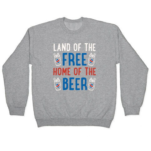 Land of the Free Home of The Beer Pullover