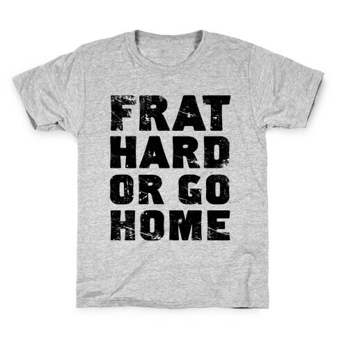 Frat Hard Or Go Home Kids T-Shirt