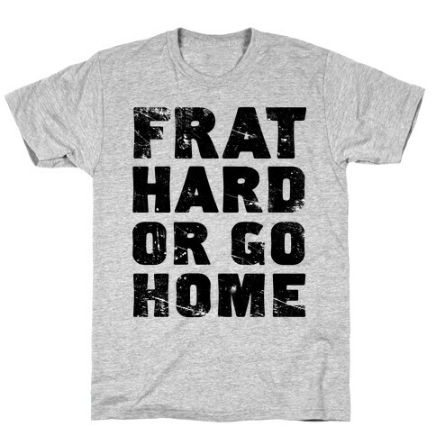 Frat Hard Or Go Home T-Shirt