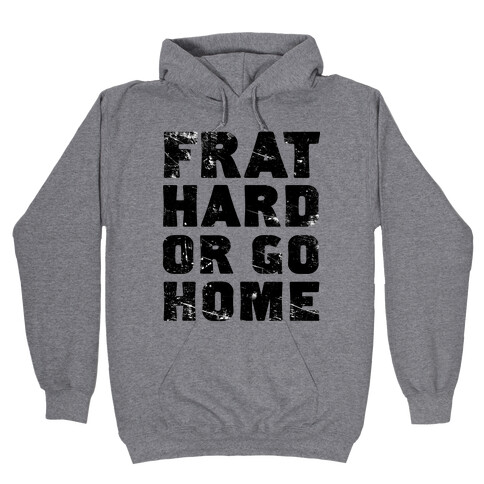 Frat Hard Or Go Home Hooded Sweatshirt