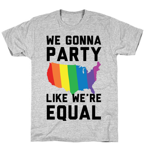 We Gonna Party Like We're Equal T-Shirt