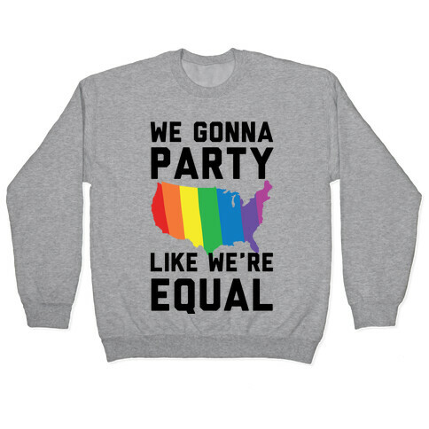 We Gonna Party Like We're Equal Pullover