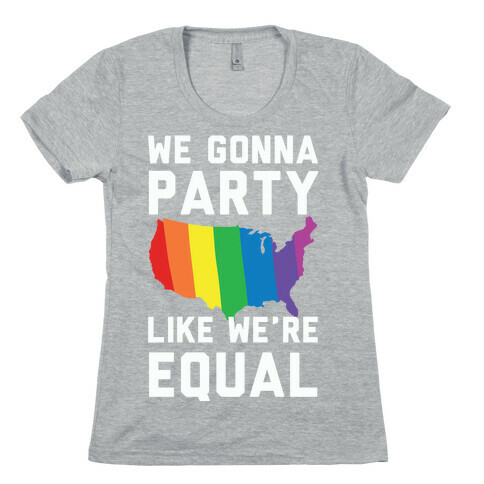 We Gonna Party Like We're Equal Womens T-Shirt