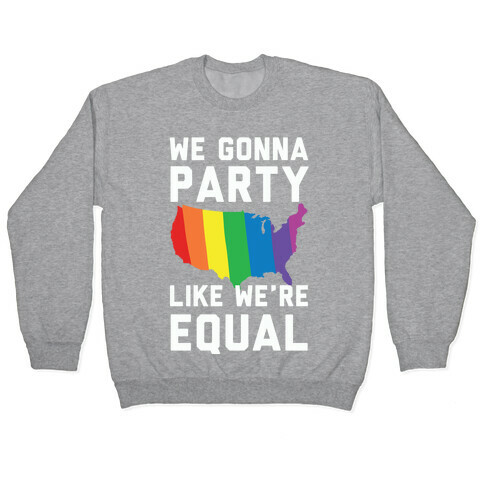 We Gonna Party Like We're Equal Pullover