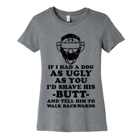 If I Had a Dog as Ugly as You Womens T-Shirt