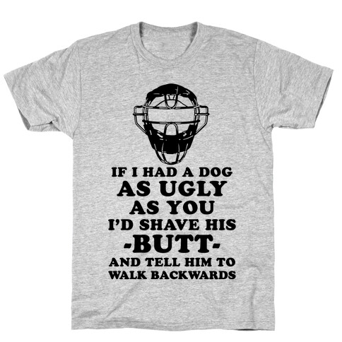 If I Had a Dog as Ugly as You T-Shirt