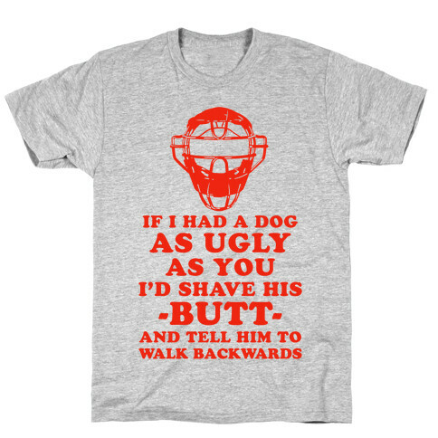 If I Had a Dog as Ugly as You T-Shirt