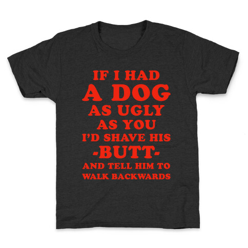 If I Had a Dog as Ugly as You Kids T-Shirt