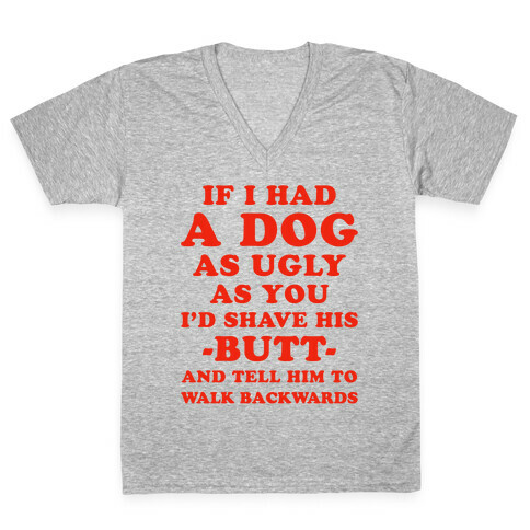 If I Had a Dog as Ugly as You V-Neck Tee Shirt