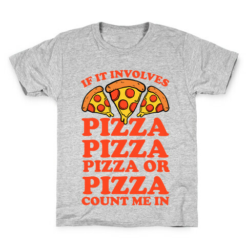 If It Involves Pizza, Pizza, Pizza or Pizza Count Me In Kids T-Shirt