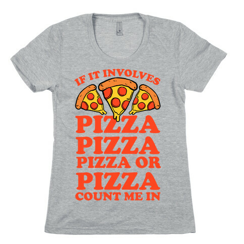 If It Involves Pizza, Pizza, Pizza or Pizza Count Me In Womens T-Shirt