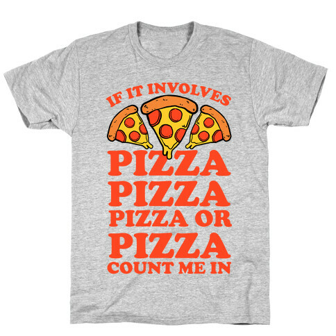 If It Involves Pizza, Pizza, Pizza or Pizza Count Me In T-Shirt