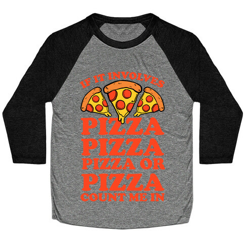 If It Involves Pizza, Pizza, Pizza or Pizza Count Me In Baseball Tee