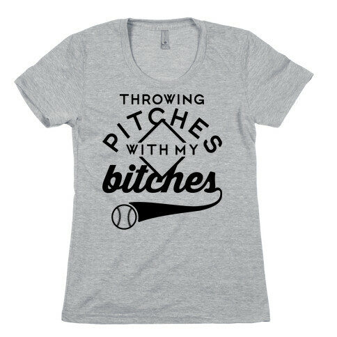 Throwing Pitches With My Bitches Womens T-Shirt