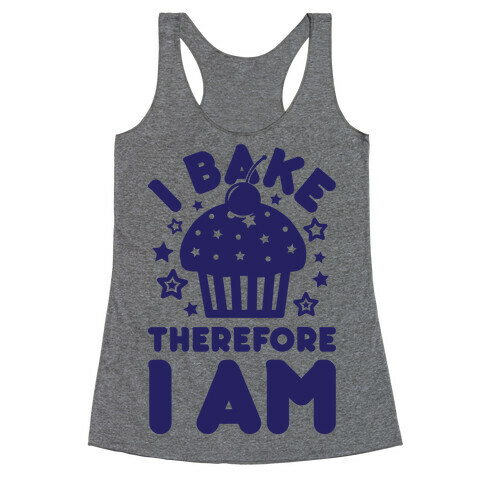I Bake Therefore I Am Racerback Tank Top