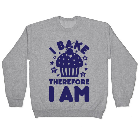 I Bake Therefore I Am Pullover