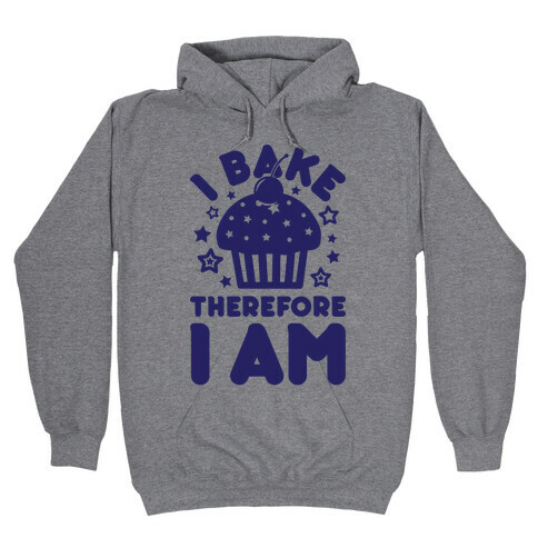 I Bake Therefore I Am Hooded Sweatshirt